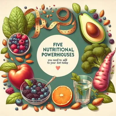 Five Nutritional Powerhouses You Need to Add to Your Diet Today